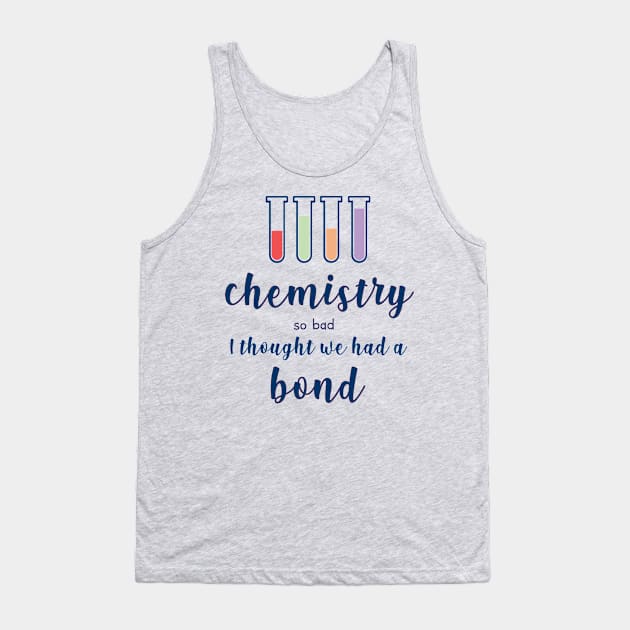Chemistry So Bad, I Thought We Had a Bond Tank Top by YanniYugi
